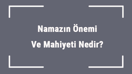 Namazın Önemi Ve Mahiyeti Nedir İslamda Namaz Kılmanın Hükmü