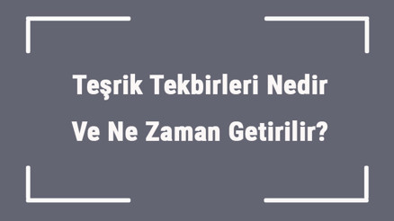 Teşrik Tekbirleri Nedir Ve Ne Zaman Getirilir Teşrik Tekbiri Ne Zaman Başlar Ve Biter