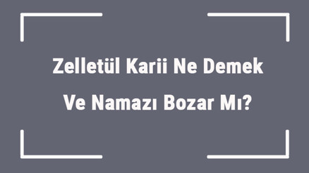 Zelletül Karii Ne Demek Ve Namazı Bozar Mı