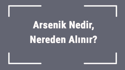 Arsenik Nedir, Nereden Alınır Arsenik İnsana Zararları Nelerdir Arsenik Nedir, Nereden Alınır Arsenik İnsana Zararları Nelerdir