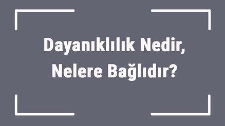 Dayanıklılık Nedir, Nelere Bağlıdır Fizikte Dayanıklılık Nasıl Hesaplanır Dayanıklılık Nedir, Nelere Bağlıdır Fizikte Dayanıklılık Nasıl Hesaplanır