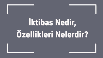 İktibas Nedir, Özellikleri Nelerdir Hukukta İktibas Etmek Ne Demek