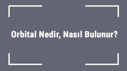 Orbital Nedir, Nasıl Bulunur Kimyada Orbital Dizilimi Nasıl Olur