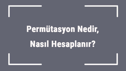 Permütasyon Nedir, Nasıl Hesaplanır Matematikte Permütasyon Soruları Nasıl Çözülür Permütasyon Nedir, Nasıl Hesaplanır Matematikte Permütasyon Soruları Nasıl Çözülür