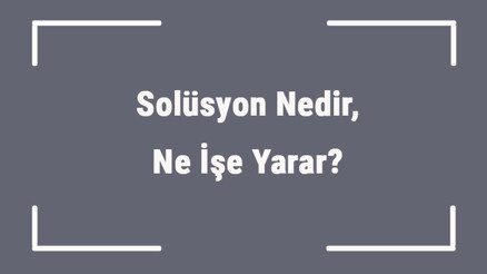 Solüsyon Nedir, Ne İşe Yarar Kimyasal Solüsyon Nasıl Hazırlanır