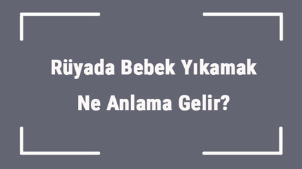 Rüyada Bebek Yıkamak Ne Anlama Gelir Rüyada Bebek Eli Ve Ayağı Yıkamanın Anlamı