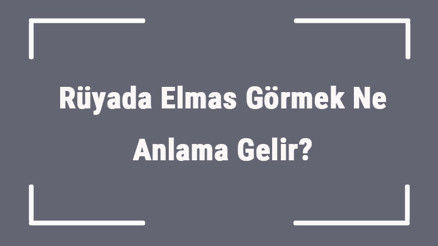 Rüyada Elmas Görmek Ne Anlama Gelir Rüyada Elmas Bulmak Ve Toplamak Anlamı