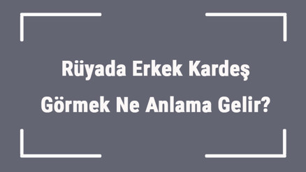 Rüyada Erkek Kardeş Görmek Ne Anlama Gelir Rüyada Erkek Kardeşin Ağladığını Ve Öldüğünü Görmek Tabiri