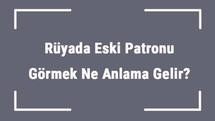 Rüyada Eski Patronu Görmek Ne Anlama Gelir Rüyada Eski Patronu Ağlarken Ve Battığını Görmek Tabiri