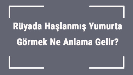 Rüyada Haşlanmış Yumurta Görmek Ne Anlama Gelir Rüyada Haşlanmış Yumurta Yemek Ve Soymak Anlamı