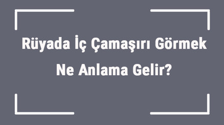 Rüyada İç Çamaşırı Görmek Ne Anlama Gelir Rüyada İç Çamaşırı Giymek Ve Almak Anlamı