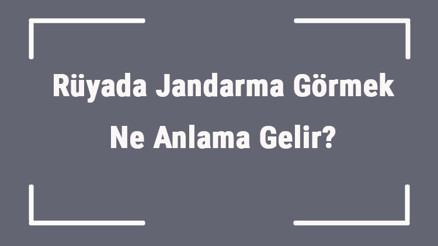 Rüyada Jandarma Görmek Ne Anlama Gelir Rüyada Jandarma Olmak Ve Jandarma İle Konuşmak Tabiri