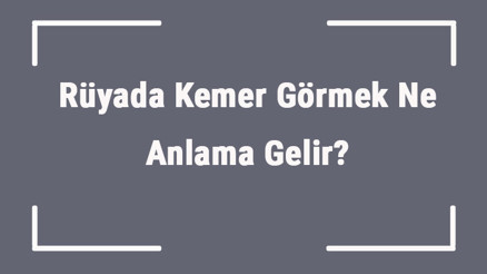 Rüyada Kemer Görmek Ne Anlama Gelir Rüyada Kemer Satın Ve Hediye Almak Anlamı