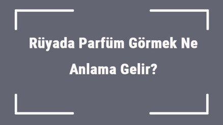 Rüyada parfüm görmek ne anlama gelir Rüyada parfüm sıkmak ve koklamak anlamı Rüyada parfüm görmek ne anlama gelir Rüyada parfüm sıkmak ve koklamak anlamı