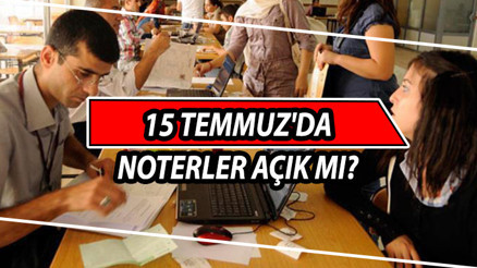 15 Temmuzda noterler açık mı, çalışıyor mu İşte 15 Temmuz 2021 noterlerin çalışma saatleri