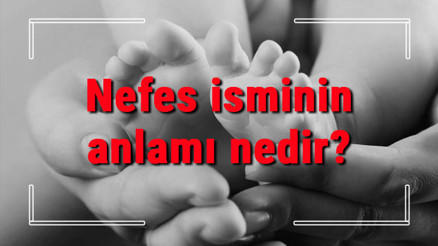 Nefes isminin anlamı nedir Nefes ne demek Nefes adının özellikleri, analizi ve kökeni