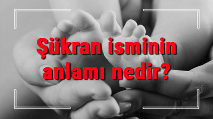 Şükran isminin anlamı nedir Şükran ne demek Şükran adının özellikleri, analizi ve kökeni