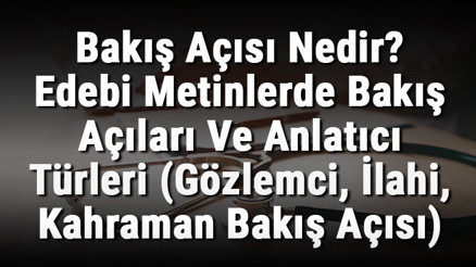 Bakış Açısı Nedir Edebi Metinlerde Bakış Açıları Ve Anlatıcı Türleri (Gözlemci, İlahi, Kahraman Bakış Açısı) Bakış Açısı Nedir Edebi Metinlerde Bakış Açıları Ve Anlatıcı Türleri (Gözlemci, İlahi, Kahraman Bakış Açısı)