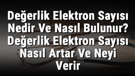 Değerlik Elektron Sayısı Nedir Ve Nasıl Bulunur Değerlik Elektron Sayısı Nasıl Artar Ve Neyi Verir Değerlik Elektron Sayısı Nedir Ve Nasıl Bulunur Değerlik Elektron Sayısı Nasıl Artar Ve Neyi Verir