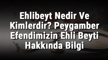 Ehlibeyt Nedir Ve Kimlerdir Peygamber Efendimizin Ehli Beyti Hakkında Bilgi Ehlibeyt Nedir Ve Kimlerdir Peygamber Efendimizin Ehli Beyti Hakkında Bilgi
