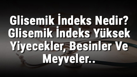 Glisemik İndeks Nedir Glisemik İndeks Yüksek Yiyecekler, Besinler Ve Meyveler..
