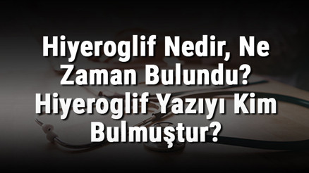 Hiyeroglif Nedir, Ne Zaman Bulundu Hiyeroglif Yazıyı Kim Bulmuştur Hiyeroglif Nedir, Ne Zaman Bulundu Hiyeroglif Yazıyı Kim Bulmuştur