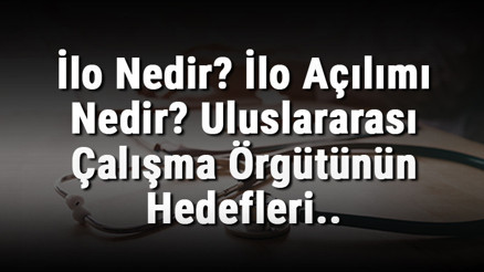 İlo Nedir İlo Açılımı Nedir Uluslararası Çalışma Örgütünün Hedefleri.. İlo Nedir İlo Açılımı Nedir Uluslararası Çalışma Örgütünün Hedefleri..