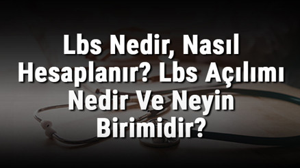 Lbs Nedir, Nasıl Hesaplanır Lbs Açılımı Nedir Ve Neyin Birimidir