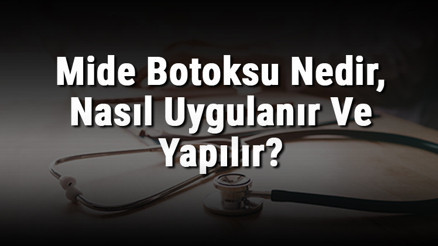 Mide Botoksu Nedir, Nasıl Uygulanır Ve Yapılır Mide Botoksu Zararları Var Mıdır Ve Sonrası Beslenme Nasıl Olur