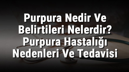 Purpura Nedir Ve Belirtileri Nelerdir Purpura Hastalığı Nedenleri Ve Tedavisi
