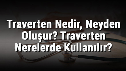 Traverten Nedir, Neyden Oluşur Traverten Nerelerde Kullanılır