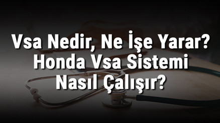 Vsa Nedir, Ne İşe Yarar Honda Vsa Sistemi Nasıl Çalışır