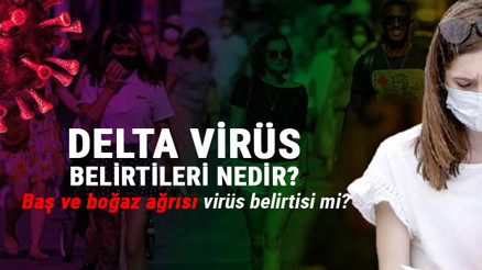 Delta Virüsü belirtileri (semptom) nedir Boğaz, baş ağrısı ve burun akıntısı Delta Plus varyantı belirtisi mi...