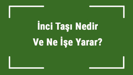 İnci Taşı Nedir Ve Ne İşe Yarar İnci Taşı Nasıl Anlaşılır Ve Kullanılır İnci Taşı Faydaları Ve Özellikleri