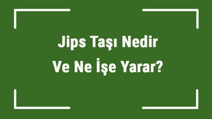 Jips Taşı Nedir Ve Ne İşe Yarar Jips (Alçı) Taşı Nasıl Anlaşılır Ve Kullanılır Jips Taşı Faydaları Ve Özellikleri