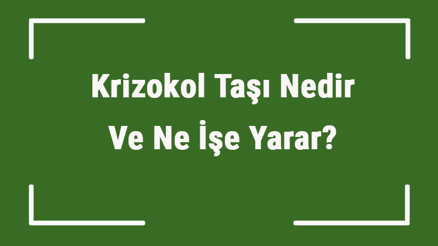 Krizokol Taşı Nedir Ve Ne İşe Yarar Krizokol Taşı Nasıl Anlaşılır Ve Kullanılır Krizokol Taşı Faydaları Ve Özellikleri