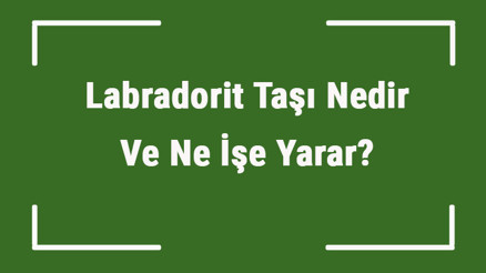 Labradorit Taşı Nedir Ve Ne İşe Yarar Labradorit Taşı Nasıl Anlaşılır Ve Kullanılır Labradorit Taşı Faydaları Ve Özellikleri Labradorit Taşı Nedir Ve Ne İşe Yarar Labradorit Taşı Nasıl Anlaşılır Ve Kullanılır Labradorit Taşı Faydaları Ve Özellikleri