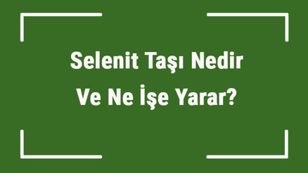 Selenit Taşı Nedir Ve Ne İşe Yarar Selenit Taşı Nasıl Anlaşılır Ve Kullanılır Selenit Taşı Faydaları Ve Özellikleri