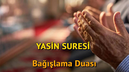 Yasin Suresi bittikten sonra okunacak dua nedir Türkçe Yasin bağışlama duası ve anlamı