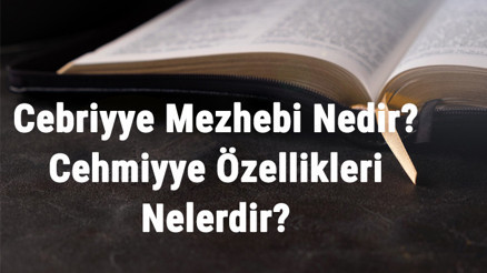 Cebriyye Mezhebi Nedir Cehmiyye Kurucusu, Görüşleri, Özellikleri Ve Alimleri