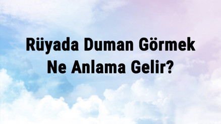 Rüyada Duman Görmek Ne Anlama Gelir Rüyada Duman Altına Kalmak Ve Boğulmak Anlamı