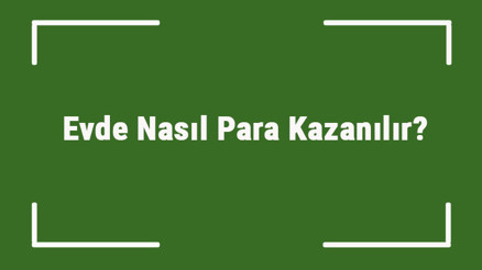 Evde Nasıl Para Kazanılır Erkek, Kadın Ve Öğrenci İçin Nasıl Para Kazanabilirim Sorusunun Yanıtları Evde Nasıl Para Kazanılır Erkek, Kadın Ve Öğrenci İçin Nasıl Para Kazanabilirim Sorusunun Yanıtları