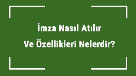 İmza Nasıl Atılır Ve Özellikleri Nelerdir İmza Atarken Nelere Dikkat Edilmelidir