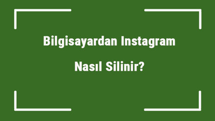 Bilgisayardan Instagram Nasıl Silinir (Kalıcı Ve Geçici)
