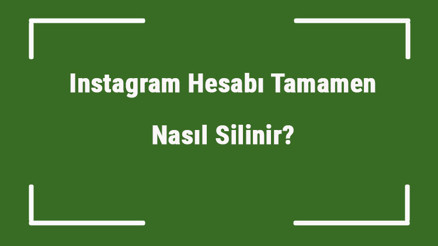 Instagram Hesabı Tamamen Nasıl Silinir Kolay İntagram Silme İşlemi Ve Linki