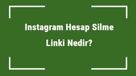 Instagram Hesap Silme Linki Nedir Geçici Ve Kalıcı İnstagram Hesabı Nasıl Silinir