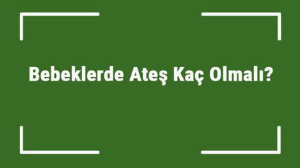 Bebeklerde Ateş Kaç Olmalı Bebeklerin Ortalama Ateşi Kaç Olur