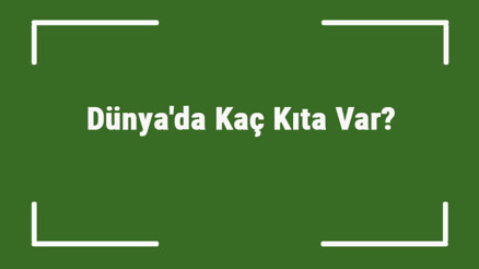 Dünyada Kaç Kıta Var Dünya Kaç Kıtadan Oluşur