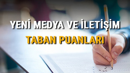 Yeni Medya ve İletişim taban puanları, başarı sıralamaları ve kontenjanları 2021