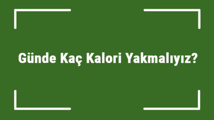 Günde Kaç Kalori Yakmalıyız Erkek Ve Kadınlar Günde Kaç Kalori Yakmalı